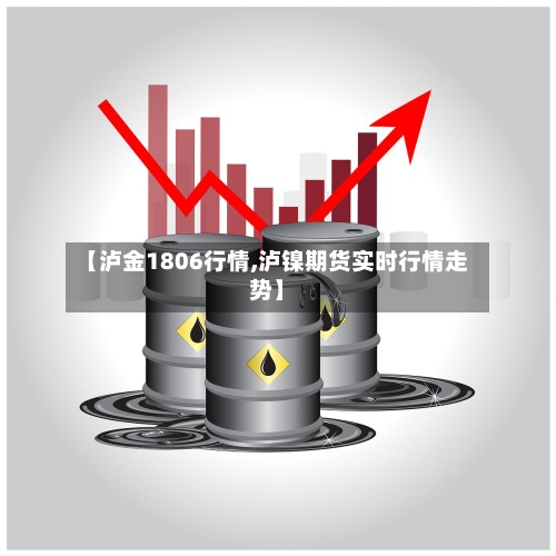 【泸金1806行情,泸镍期货实时行情走势】-第2张图片