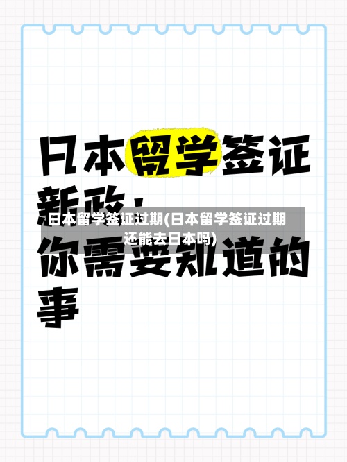 日本留学签证过期(日本留学签证过期还能去日本吗)-第3张图片