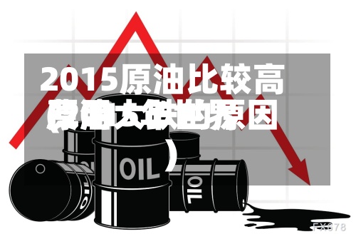 2015原油比较高
费用
(2015年世界
原油大跌的原因)