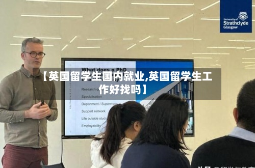 【英国留学生国内就业,英国留学生工作好找吗】-第3张图片