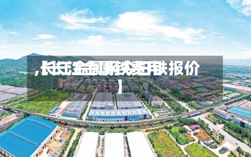【长江金属铁费用
,长江金属网今日铁报价】-第3张图片
