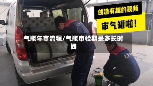 气瓶年审流程/气瓶审验期是多长时间
