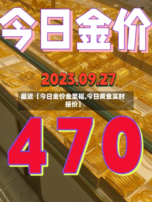 最近【今日金价金至福,今日黄金实时报价】-第3张图片