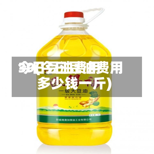 今日豆油费用
39(今日豆油费用
多少钱一斤)-第3张图片