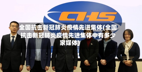 全国抗击新冠肺炎疫情先进集体(全国抗击新冠肺炎疫情先进集体中有多少家媒体)-第2张图片