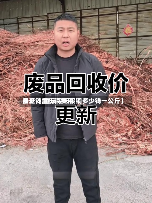 最近【重庆铜费用
多少钱,重庆今天废铜多少钱一公斤】-第2张图片