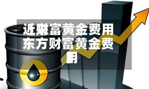 近来
【财富黄金费用
东方财富黄金费用
】-第2张图片
