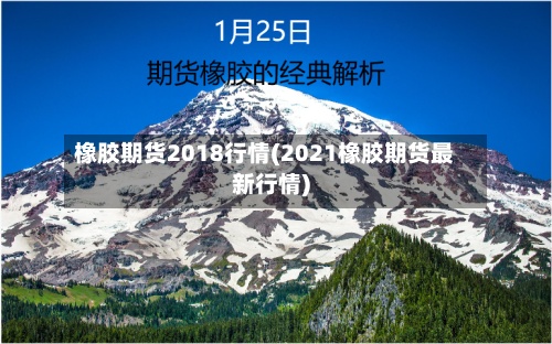 橡胶期货2018行情(2021橡胶期货最新行情)