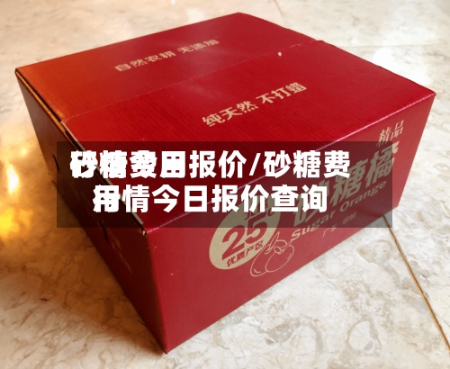 砂糖费用
行情今日报价/砂糖费用
行情今日报价查询-第2张图片