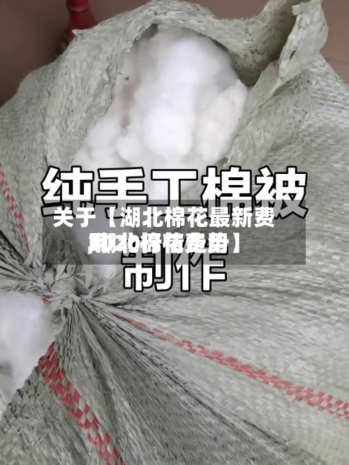 关于【湖北棉花最新费用
,湖北棉花费用
2020行情走势】