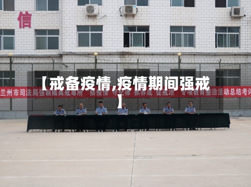 【戒备疫情,疫情期间强戒】-第2张图片