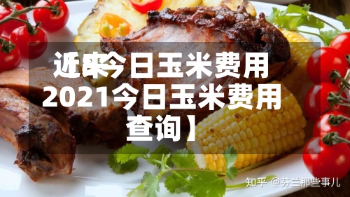 近来
【8今日玉米费用
2021今日玉米费用
查询】-第2张图片