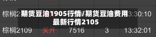 期货豆油1905行情/期货豆油费用最新行情2105-第2张图片