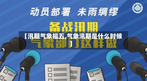 【汛期气象福五,气象汛期是什么时候】