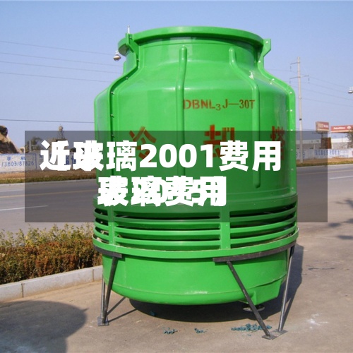 近来
【玻璃2001费用
玻璃费用
表2015】
