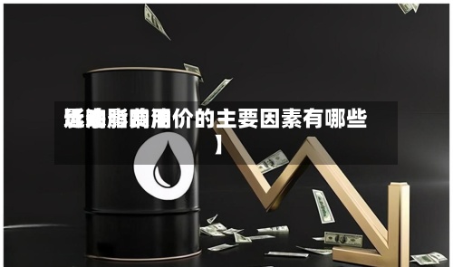 近来【油脂费用影响影响油价的主要因素有哪些】