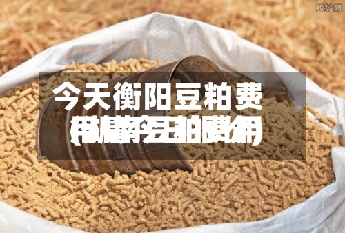 今天衡阳豆粕费用
(湖南豆粕费用
行情今日报价)-第2张图片