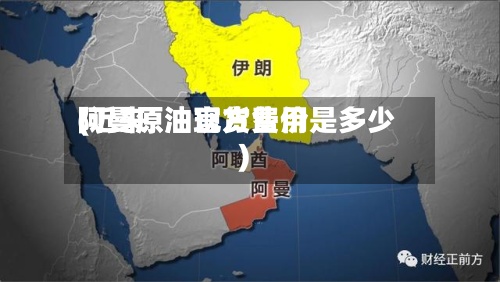 阿曼原油现货费用
(近来
阿曼原油官方售价是多少)