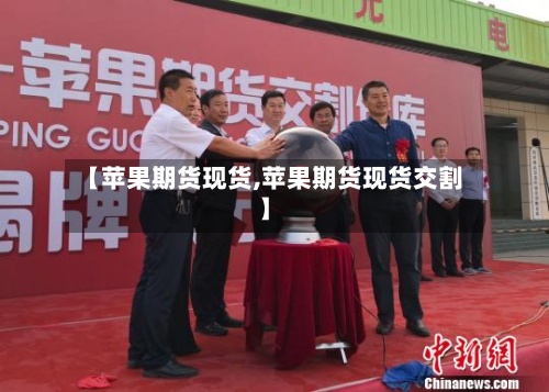 【苹果期货现货,苹果期货现货交割】-第3张图片