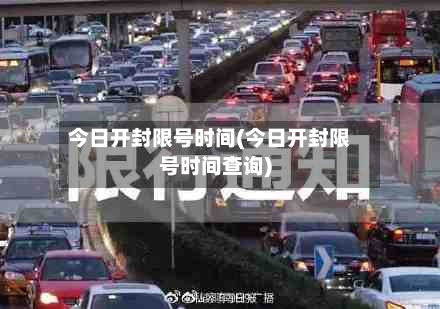 今日开封限号时间(今日开封限号时间查询)