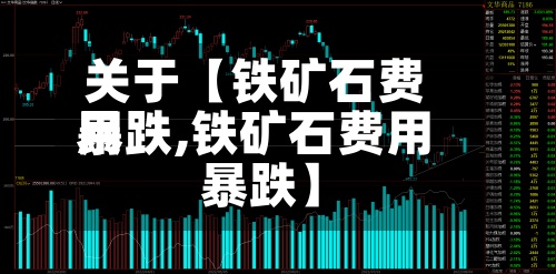关于【铁矿石费用暴跌,铁矿石费用 暴跌】-第3张图片