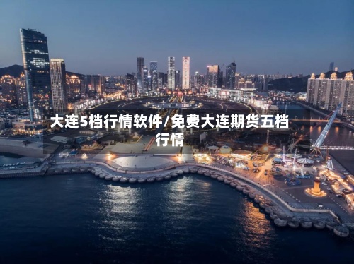 大连5档行情软件/免费大连期货五档行情