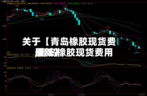 关于【青岛橡胶现货费用,青岛橡胶现货费用最新】