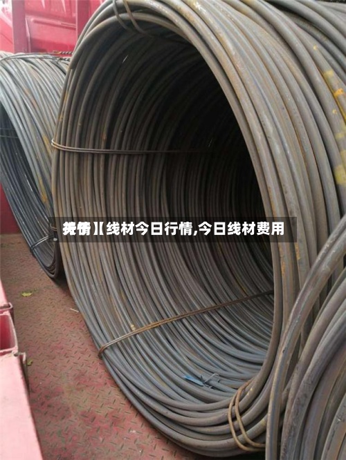 关于【线材今日行情,今日线材费用
行情】-第3张图片