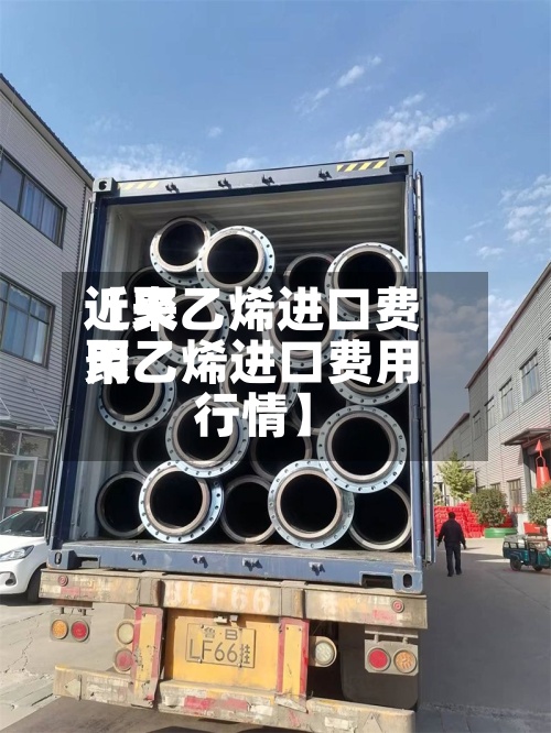近来
【聚乙烯进口费用
聚乙烯进口费用
行情】-第2张图片