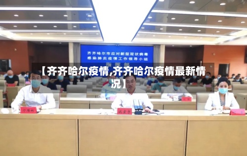 【齐齐哈尔疫情,齐齐哈尔疫情最新情况】