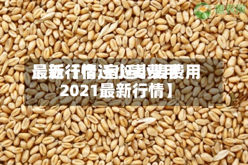 最近【宿迁小麦费用最新行情,宿迁小麦费用2021最新行情】