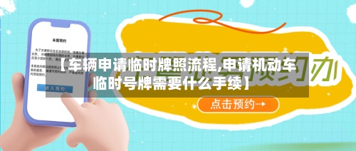 【车辆申请临时牌照流程,申请机动车临时号牌需要什么手续】-第2张图片