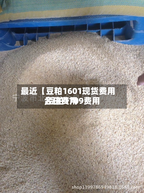 最近【豆粕1601现货费用
,豆粕1709费用
今日费用
】