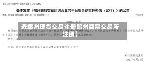 近来
【郑州现货交易注册郑州商品交易所注册】