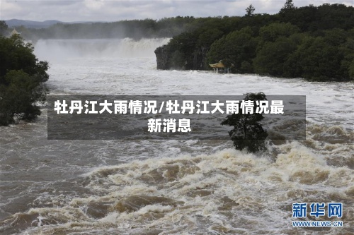 牡丹江大雨情况/牡丹江大雨情况最新消息