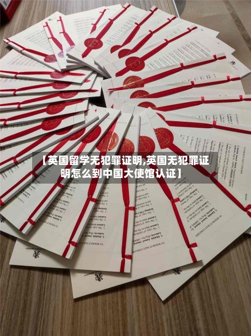 【英国留学无犯罪证明,英国无犯罪证明怎么到中国大使馆认证】