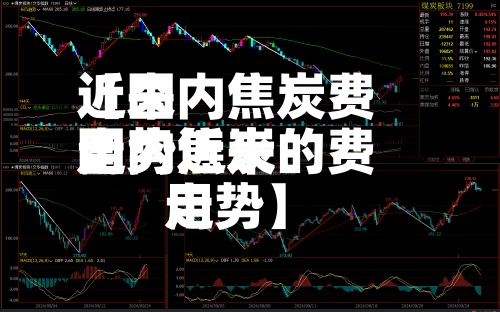 近来
【国内焦炭费用
走势近来
国内焦炭的费用
走势】
