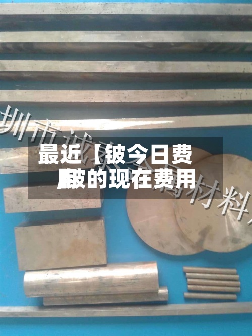 最近【铍今日费用
,铍的现在费用
】-第2张图片