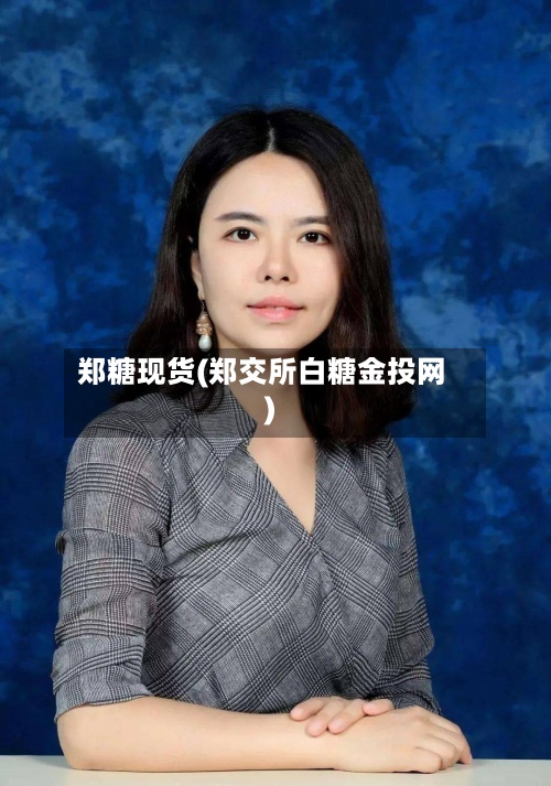 郑糖现货(郑交所白糖金投网)