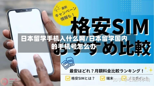 日本留学手机入什么网/日本留学国内的手机号怎么办