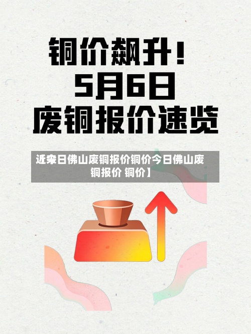 近来
【今日佛山废铜报价铜价今日佛山废铜报价 铜价】