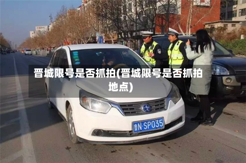 晋城限号是否抓拍(晋城限号是否抓拍地点)-第3张图片