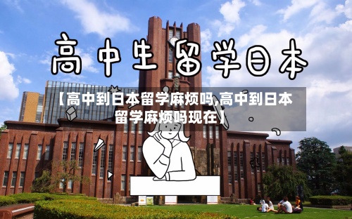 【高中到日本留学麻烦吗,高中到日本留学麻烦吗现在】