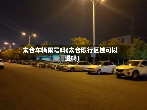 太仓车辆限号吗(太仓限行区域可以进吗)-第3张图片