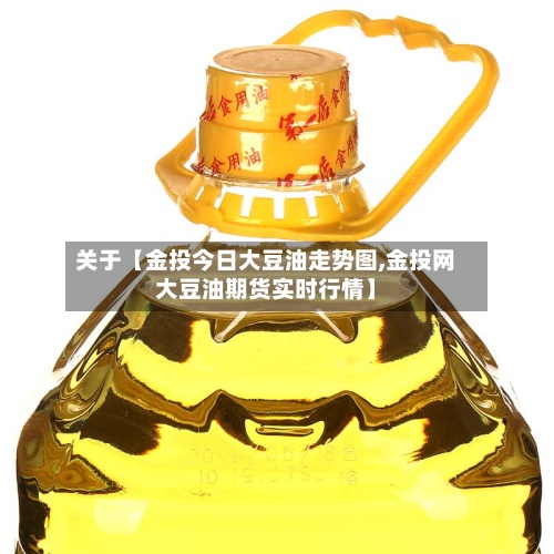 关于【金投今日大豆油走势图,金投网大豆油期货实时行情】-第2张图片