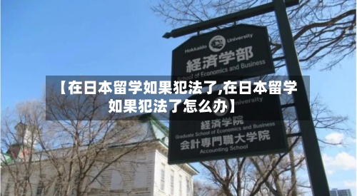 【在日本留学如果犯法了,在日本留学如果犯法了怎么办】-第2张图片