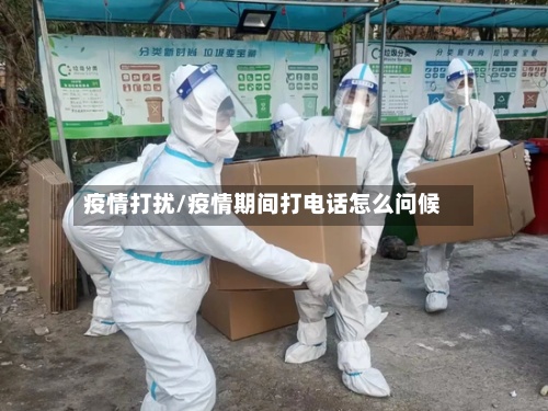 疫情打扰/疫情期间打电话怎么问候