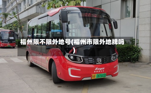 福州限不限外地号(福州市限外地牌吗)
