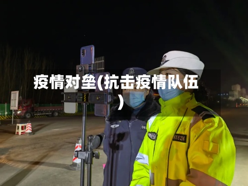 疫情对垒(抗击疫情队伍)-第2张图片