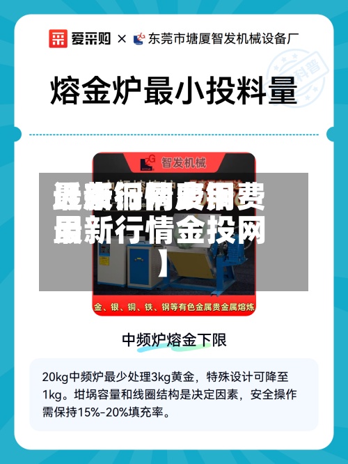 近来
【废铜网费用
最新行情废铜费用
最新行情金投网】